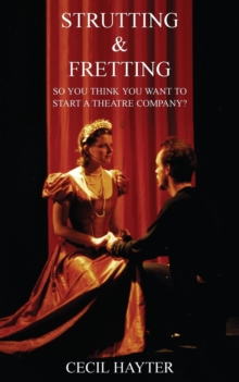 Strutting & Fretting - So You Think You Want to Start a Theatre Company?, Paperback / softback Book Strutting & Fretting - So You Think You Want to Start a Theatre Company?, Paperback / softback Book