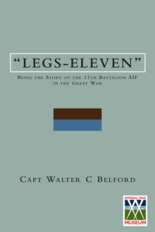 Legs-Eleven : The Story of the 11th Battalion AIF in the Great War