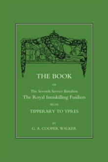 The Book of the Seventh Service Battalion the Royal Inniskilling Fusiliers : from Tipperary to Ypres