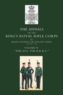 Annals of the King's Royal Rifle Corps : Vol 4 "The K.R.R.C." 1872-1913