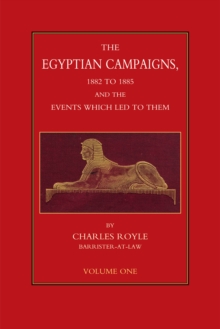 The Egyptian Campaigns, 1882 to 1885, and the Events that Led to Them - Volume 1