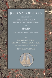 Journals of Sieges Carried On by The Army under the Duke of Wellington, in Spain, during the Years 1811 to 1814 - Volume II : With Notes and Additions: also Memoranda Relative to the Lines Thrown up t