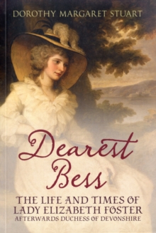 Dearest Bess : The Life and Times of Lady Elizabeth Foster Afterwards Duchess of Devons