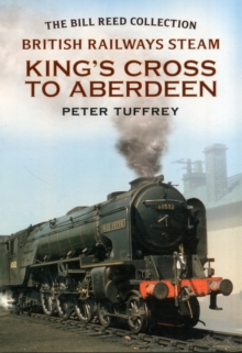 British Railways Steam - King's Cross to Aberdeen : From the Bill Reed Collection, Paperback Book British Railways Steam - King's Cross to Aberdeen : From the Bill Reed Collection, Paperback Book