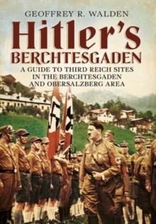 Hitler's Berchtesgaden : A Guide to Third Reich Sites in the Berchtesgaden and Obersalzberg Area, Paperback Book Hitler's Berchtesgaden : A Guide to Third Reich Sites in the Berchtesgaden and Obersalzberg Area, Paperback Book