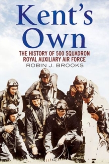 Kent's Own : The Story Of No. 500 (County Of Kent) Squadron Royal Auxiliary Air Force