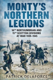 Monty's Northern Legions : 50th Tyne Tees and 15th Scottish Divisions at War 1939-1945, Paperback Book Monty's Northern Legions : 50th Tyne Tees and 15th Scottish Divisions at War 1939-1945, Paperback Book