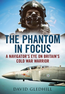 Phantom in Focus : A Navigator's Eye on Britain's Cold War Warrior, Paperback Book Phantom in Focus : A Navigator's Eye on Britain's Cold War Warrior, Paperback Book
