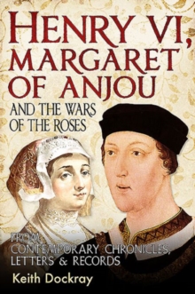 Henry VI, Margaret of Anjou and the Wars of the Roses : From Contemporary Chronicles, Letters and Records, Paperback / softback Book Henry VI, Margaret of Anjou and the Wars of the Roses : From Contemporary Chronicles, Letters and Records, Paperback / softback Book