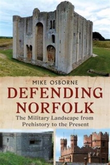 Defending Norfolk : Defending Norfolk: the Military Landscape from Prehistory to the Present, Paperback Book Defending Norfolk : Defending Norfolk: the Military Landscape from Prehistory to the Present, Paperback Book