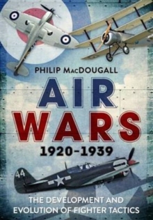 Air Wars 1920-1939 : The Development and Evolution of Fighter Tactics, Hardback Book Air Wars 1920-1939 : The Development and Evolution of Fighter Tactics, Hardback Book