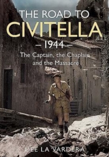 The Road to Civitella 1944 : The Captain, the Chaplain and the Massacre, Hardback Book The Road to Civitella 1944 : The Captain, the Chaplain and the Massacre, Hardback Book