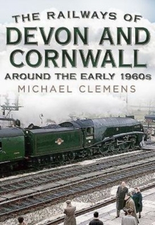 The Railways of Devon and Cornwall Around the Early 1960s, Hardback Book The Railways of Devon and Cornwall Around the Early 1960s, Hardback Book