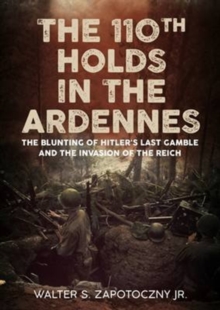 The 110th Holds in the Ardennes : The Blunting of Hitler's Last Gamble and the Invasion of the Reich, Hardback Book The 110th Holds in the Ardennes : The Blunting of Hitler's Last Gamble and the Invasion of the Reich, Hardback Book