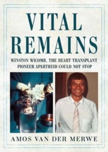 Vital Remains : Winston Wicomb, the Heart Transplant Pioneer Apartheid Could Not Stop, Hardback Book Vital Remains : Winston Wicomb, the Heart Transplant Pioneer Apartheid Could Not Stop, Hardback Book