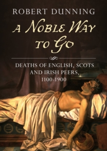 A Noble Way To Go : Deaths of English, Scots and Irish Peers 1100-1900