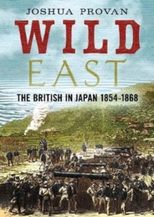 Wild East : The British in Japan 1854-1868