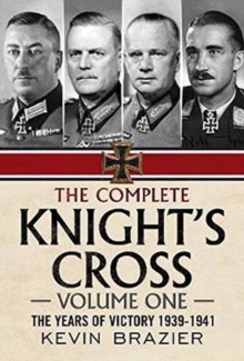 The Complete Knight's Cross : The Years of Victory 1939-1941 The Years of Victory 1939-1941 1