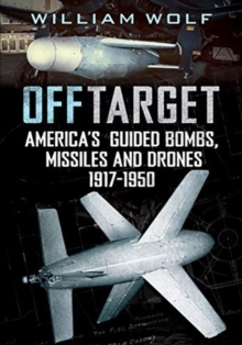 Off Target : American Guided Bombs, Missiles and Drones 1917-1950