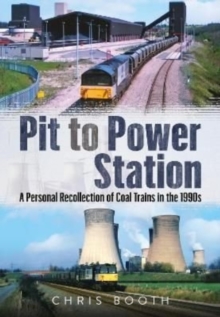 Pit to Power Station : A Personal Recollection of Coal Trains in the 1990s