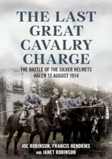 The Last Great Cavalry Charge : The Battle of the Silver Helmets, Halen 12 August 1914
