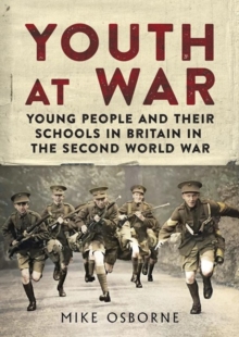 Youth at War : Young People and their Schools in Britain in the Second World War