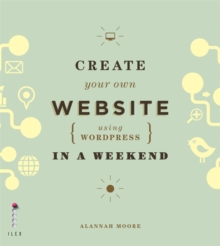 Create Your Own Website (Using Wordpress) in a Weekend, Paperback / softback Book Create Your Own Website (Using Wordpress) in a Weekend, Paperback / softback Book