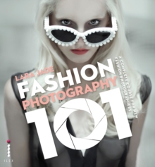 Fashion Photography 101 : A Complete Course for the New Fashion Photographers