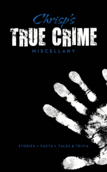 Chrisp's True Crime Miscellany : Stories * Facts * Tales & Trivia