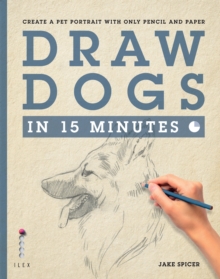 Draw Dogs in 15 Minutes : Create a Pet Portrait With Only Pencil and Paper