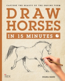 Draw Horses in 15 Minutes : Capture the Beauty of the equine form, Paperback Book Draw Horses in 15 Minutes : Capture the Beauty of the equine form, Paperback Book