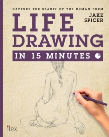 Life Drawing in 15 Minutes : Capture the beauty of the human form, Paperback / softback Book Life Drawing in 15 Minutes : Capture the beauty of the human form, Paperback / softback Book