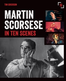 Martin Scorsese in Ten Scenes : The stories behind the key moments of cinematic genius