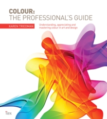 Colour: The Professional's Guide : Understanding and Mastering Colour in Art, Design and Culture