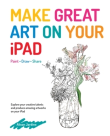 Make Great Art on Your iPad : Draw, Paint & Share, Paperback / softback Book Make Great Art on Your iPad : Draw, Paint & Share, Paperback / softback Book