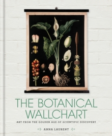 The Botanical Wall Chart : Art from the golden age of scientific discovery