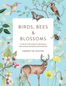 Birds, Bees & Blossoms : A step-by-step guide to botanical and animal watercolour painting