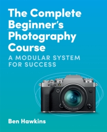 The Complete Beginner's Photography Course : A Modular System for Success