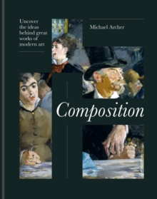 Composition : Uncover the ideas behind great works of modern art