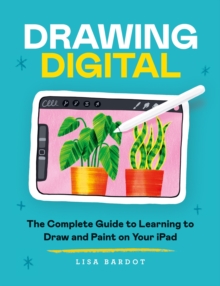 Drawing Digital : The Complete Guide to Learning to Draw and Paint on Your iPad