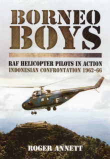 Borneo Boys : RAF Tyro Rotary Pilots in Action - Indonesia Confrontation 1962-66, Hardback Book Borneo Boys : RAF Tyro Rotary Pilots in Action - Indonesia Confrontation 1962-66, Hardback Book