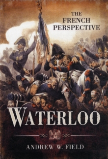 Waterloo: The French Perspective, Hardback Book Waterloo: The French Perspective, Hardback Book