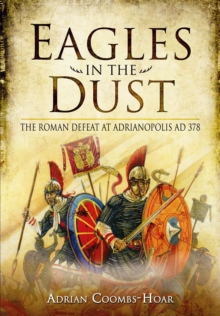 Eagles in the Dust : The Roman Defeat at Adrianopolis AD 378, Hardback Book Eagles in the Dust : The Roman Defeat at Adrianopolis AD 378, Hardback Book