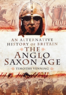 An Alternative History of Britain: The Anglo-Saxon Age, Hardback Book An Alternative History of Britain: The Anglo-Saxon Age, Hardback Book