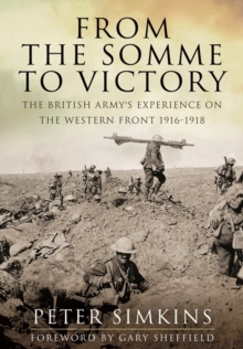 From the Somme to Victory : The British Army's Experience on the Western Front 1916-1918, Hardback Book From the Somme to Victory : The British Army's Experience on the Western Front 1916-1918, Hardback Book