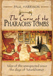 The Curse of the Pharaohs' Tombs' : Tales of the Unexpected Since the Days of Tutankhamun, Hardback Book The Curse of the Pharaohs' Tombs' : Tales of the Unexpected Since the Days of Tutankhamun, Hardback Book