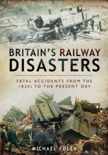 Britain's Railway Disasters : Fatal Accidents from the 1830s to the Present Day, Hardback Book Britain's Railway Disasters : Fatal Accidents from the 1830s to the Present Day, Hardback Book