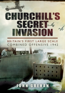 Churchill's Secret Invasion : Britain's First Large Scale Combined Operations Offensive 1942, Hardback Book Churchill's Secret Invasion : Britain's First Large Scale Combined Operations Offensive 1942, Hardback Book