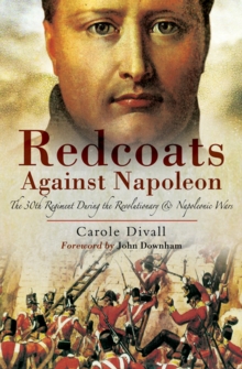 Redcoats Against Napoleon : The 30th Regiment During the Revolutionary and Napoleonic Wars