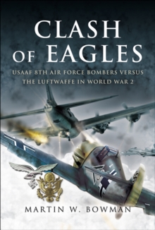 Clash of Eagles : USAAF 8th Air Force Bombers Versus the Luftwaffe in World War II